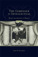 The Composer as Intellectual: Music and Ideology in France 1914-1940 артикул 3337d.
